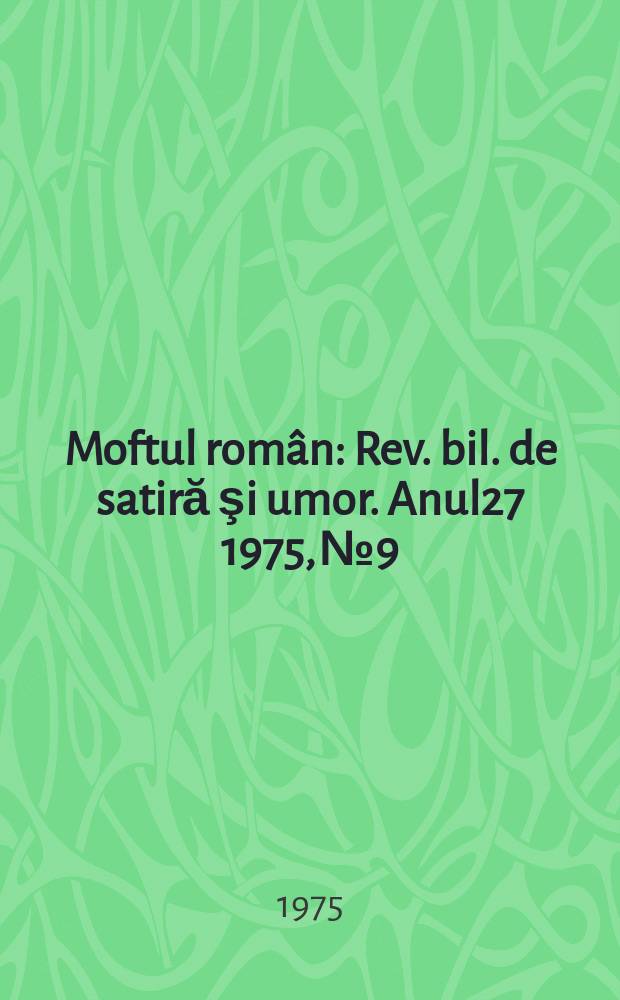 Moftul rom&acirc;n : Rev. bil. de satiră şi umor. Anul27 1975, №9