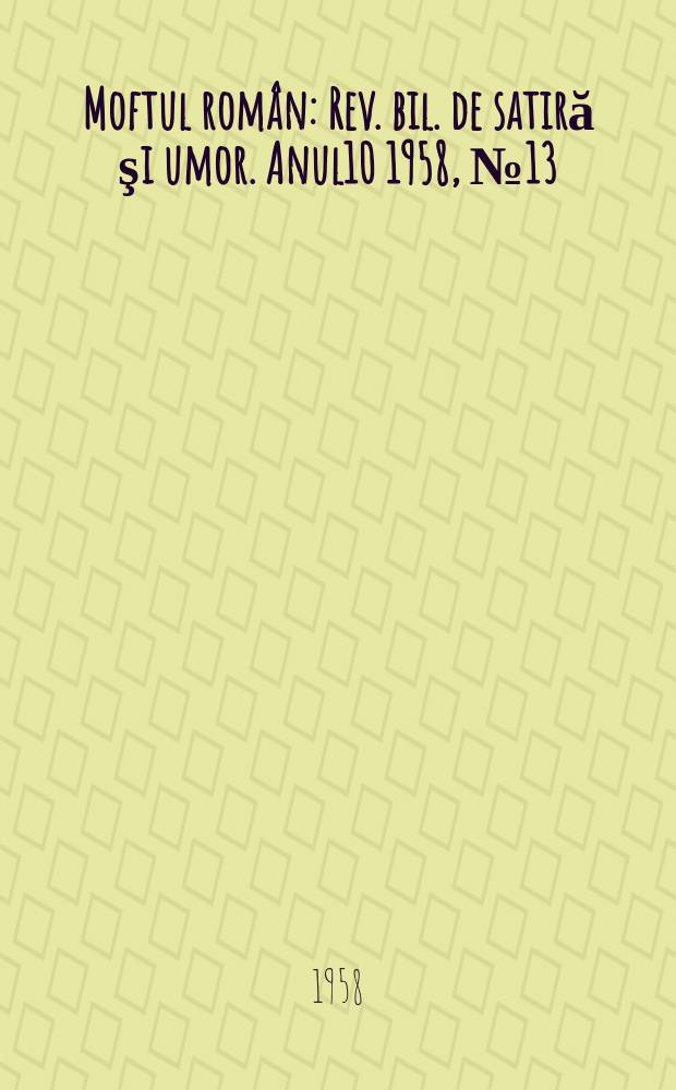 Moftul român : Rev. bil. de satiră şi umor. Anul10 1958, №13