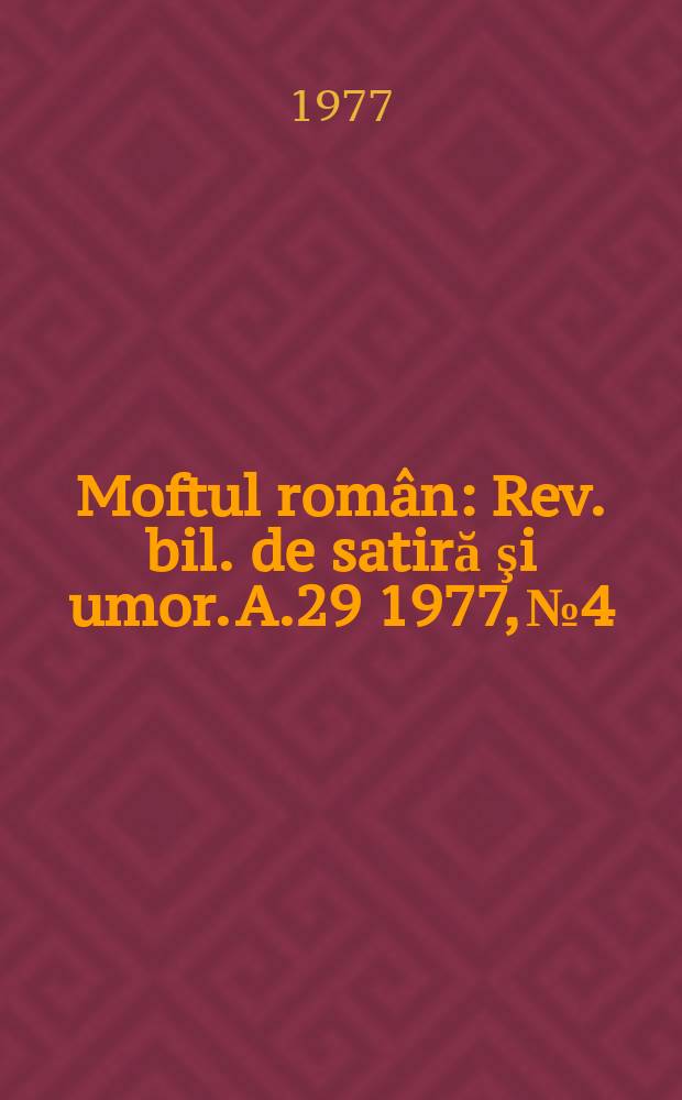 Moftul rom&acirc;n : Rev. bil. de satiră şi umor. A.29 1977, №4