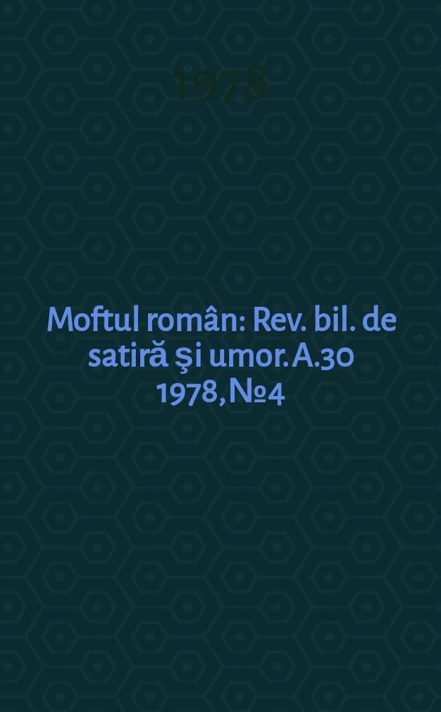 Moftul român : Rev. bil. de satiră şi umor. A.30 1978, №4