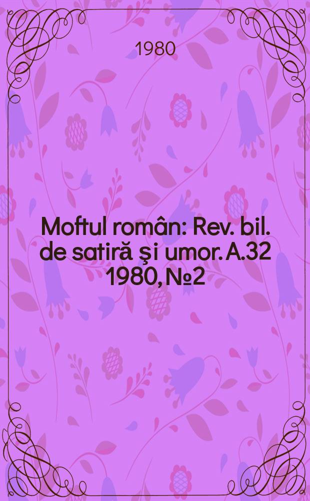 Moftul român : Rev. bil. de satiră şi umor. A.32 1980, №2