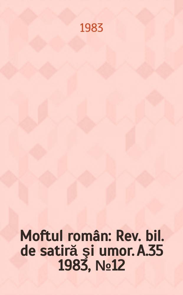 Moftul român : Rev. bil. de satiră şi umor. A.35 1983, №12