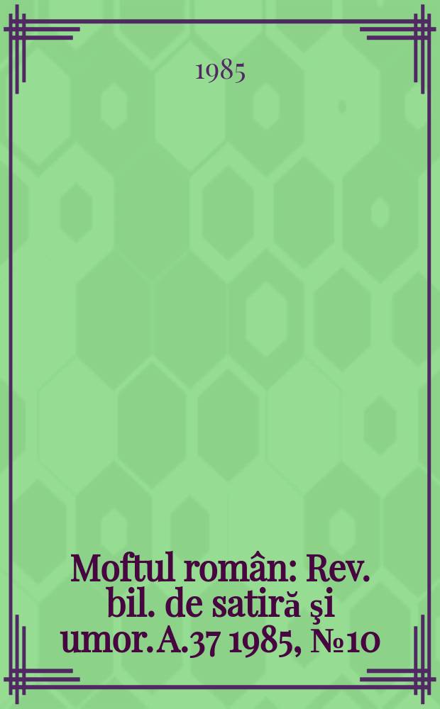 Moftul român : Rev. bil. de satiră şi umor. A.37 1985, №10