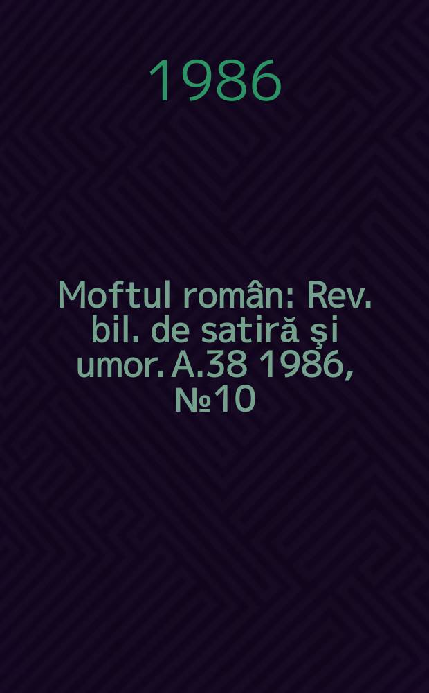 Moftul român : Rev. bil. de satiră şi umor. A.38 1986, №10