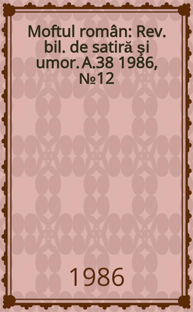 Moftul român : Rev. bil. de satiră şi umor. A.38 1986, №12