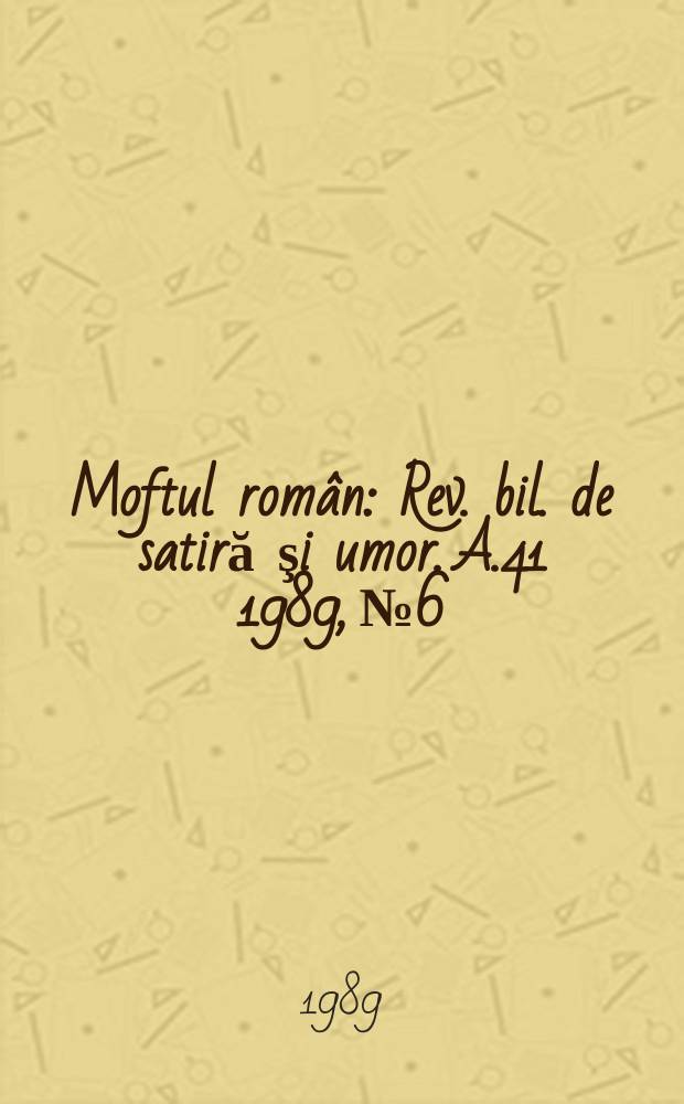 Moftul român : Rev. bil. de satiră şi umor. A.41 1989, №6