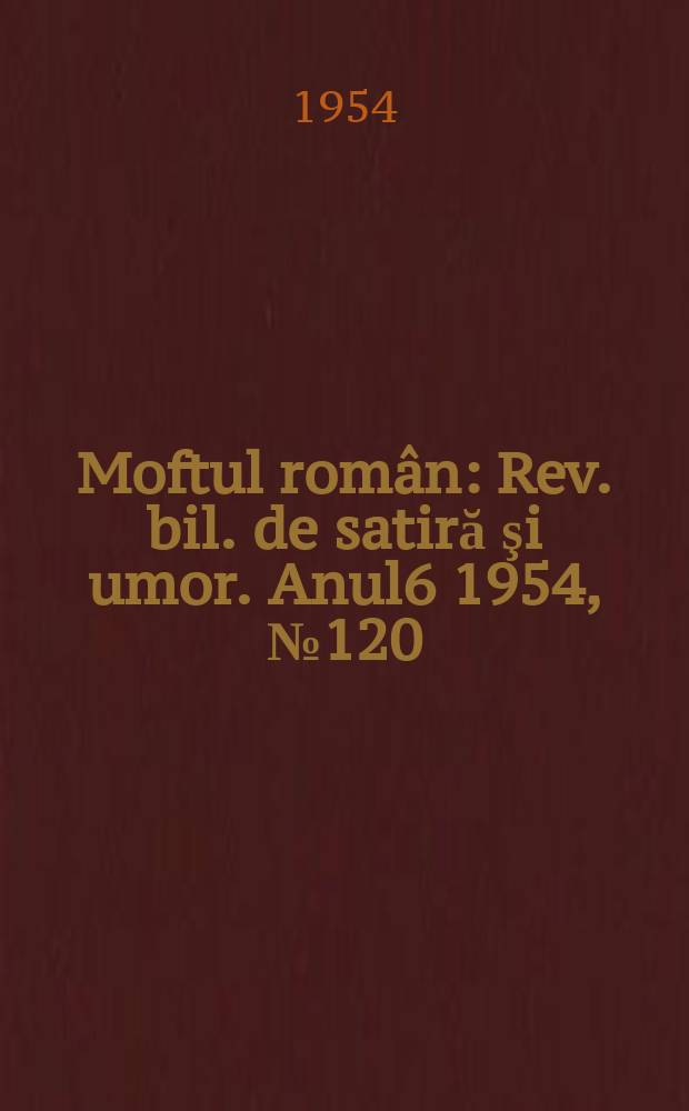 Moftul român : Rev. bil. de satiră şi umor. Anul6 1954, №120