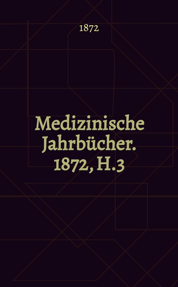 Medizinische Jahrb&uuml;cher. 1872, H.3