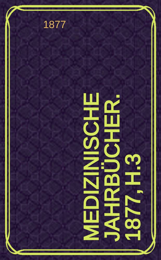 Medizinische Jahrb&uuml;cher. 1877, H.3