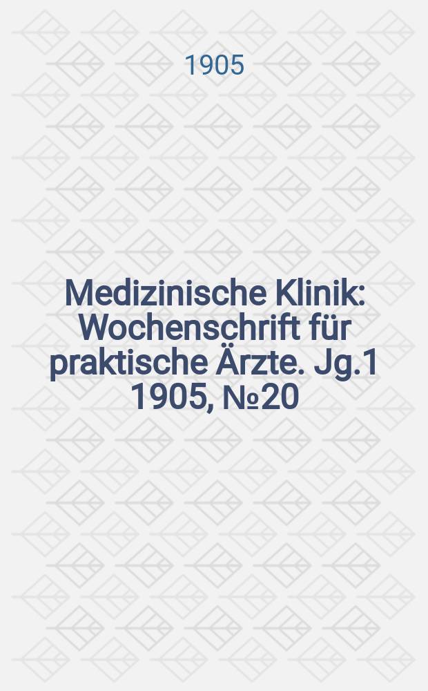 Medizinische Klinik : Wochenschrift für praktische Ärzte. Jg.1 1905, №20
