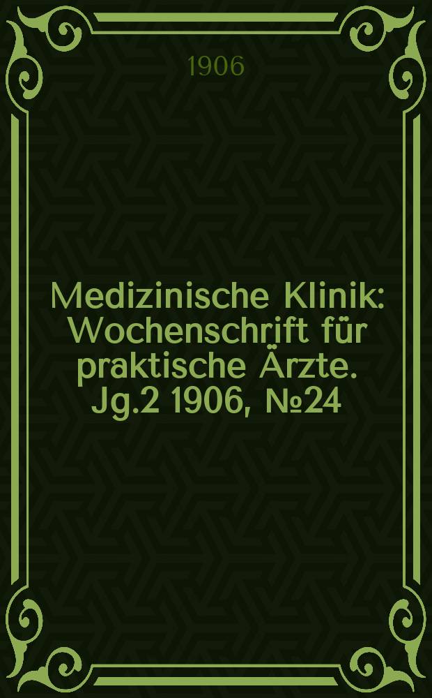 Medizinische Klinik : Wochenschrift für praktische Ärzte. Jg.2 1906, №24