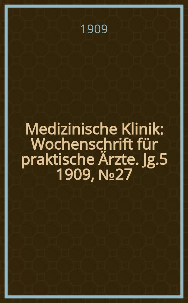 Medizinische Klinik : Wochenschrift für praktische Ärzte. Jg.5 1909, №27(239)
