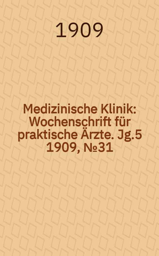 Medizinische Klinik : Wochenschrift f&uuml;r praktische &Auml;rzte. Jg.5 1909, №31(243)
