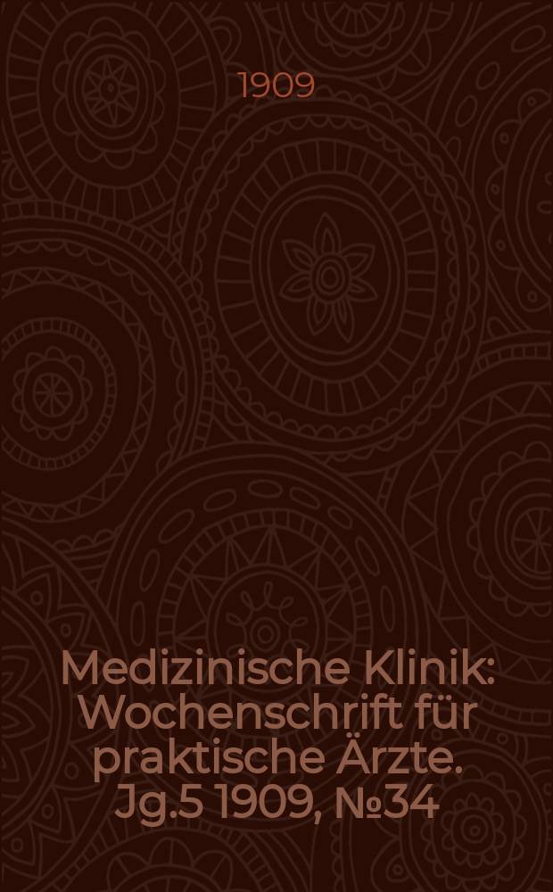 Medizinische Klinik : Wochenschrift für praktische Ärzte. Jg.5 1909, №34(246)