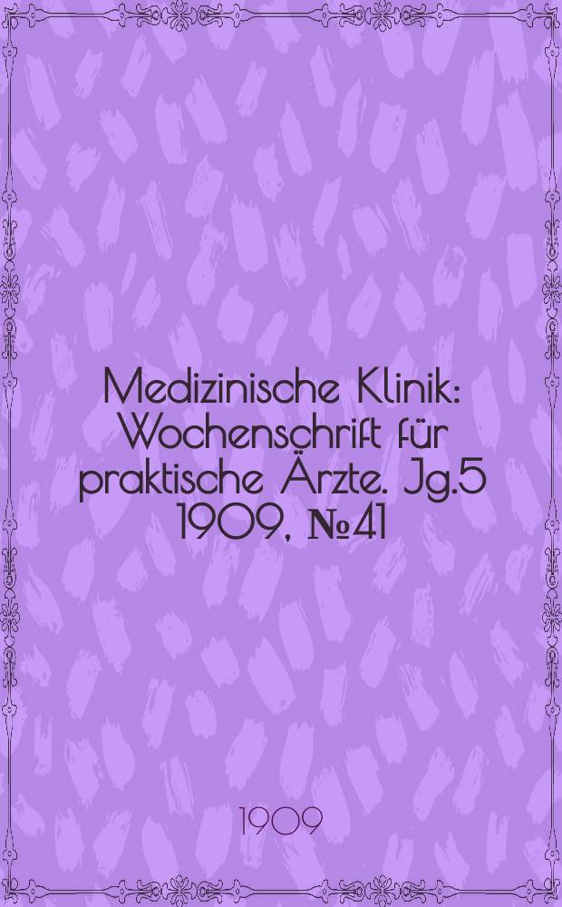 Medizinische Klinik : Wochenschrift für praktische Ärzte. Jg.5 1909, №41(253)