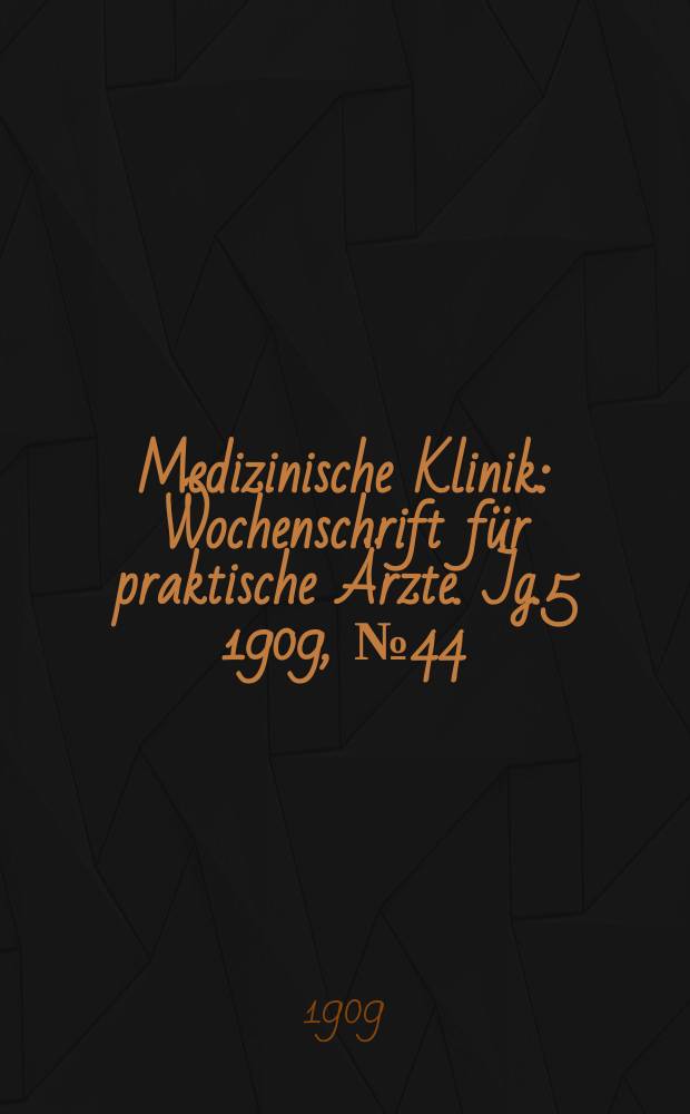 Medizinische Klinik : Wochenschrift für praktische Ärzte. Jg.5 1909, №44(256)