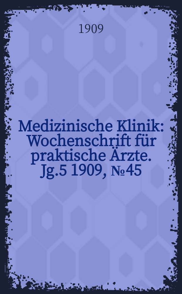 Medizinische Klinik : Wochenschrift für praktische Ärzte. Jg.5 1909, №45(257)