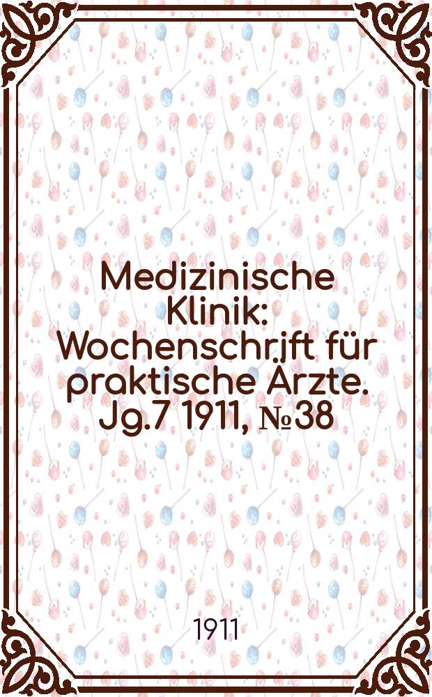 Medizinische Klinik : Wochenschrift f&uuml;r praktische &Auml;rzte. Jg.7 1911, №38(354)