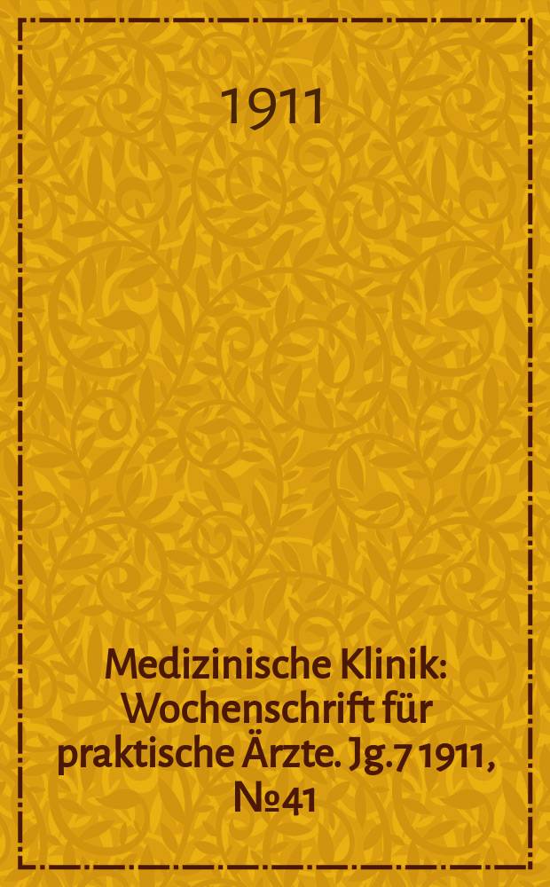 Medizinische Klinik : Wochenschrift für praktische Ärzte. Jg.7 1911, №41(357)