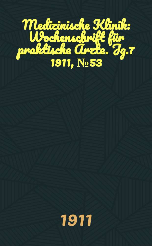 Medizinische Klinik : Wochenschrift für praktische Ärzte. Jg.7 1911, №53(369)