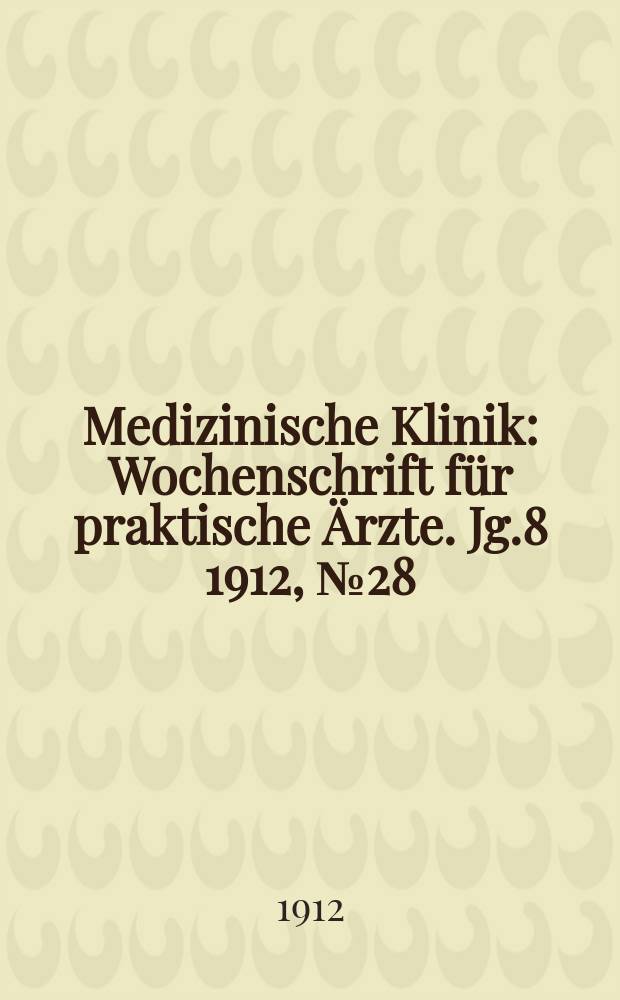 Medizinische Klinik : Wochenschrift für praktische Ärzte. Jg.8 1912, №28(397)