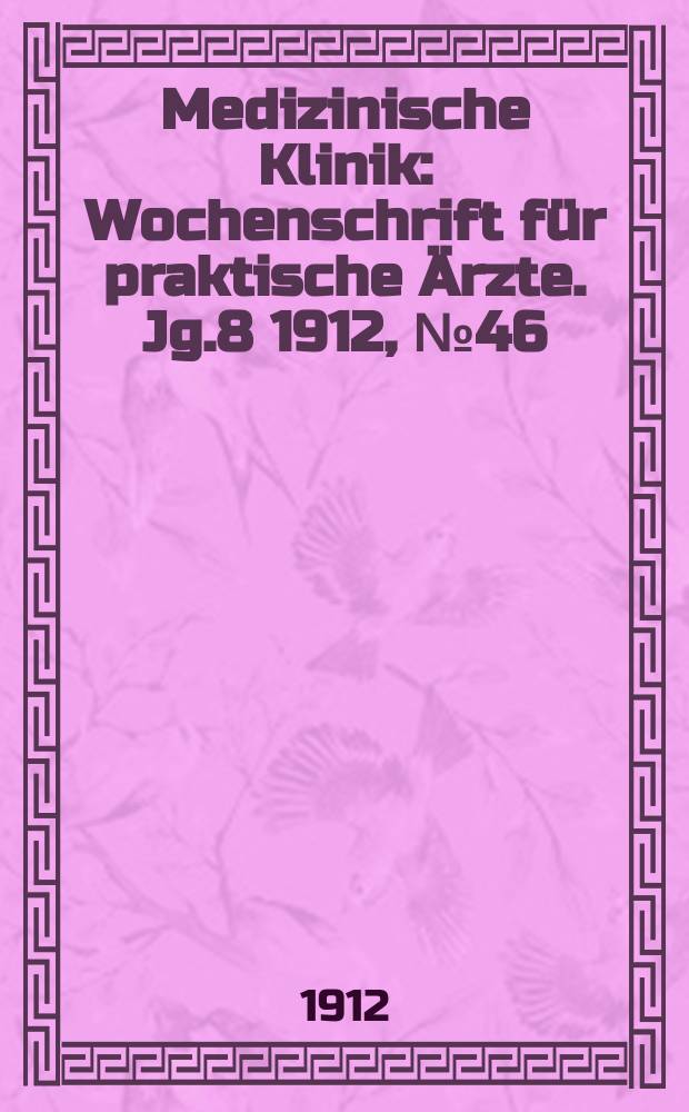 Medizinische Klinik : Wochenschrift f&uuml;r praktische &Auml;rzte. Jg.8 1912, №46(415)