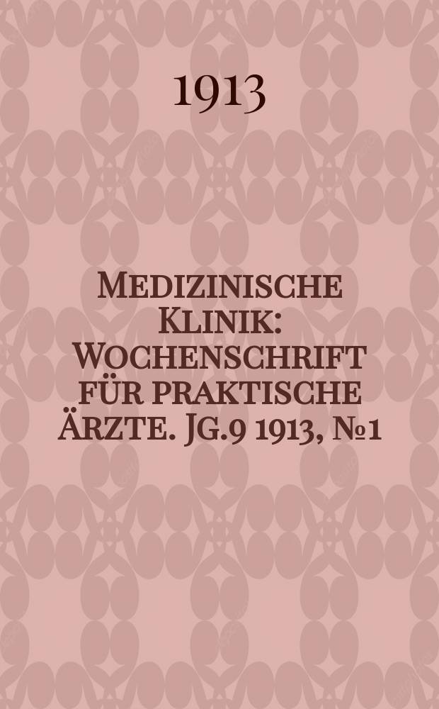 Medizinische Klinik : Wochenschrift f&uuml;r praktische &Auml;rzte. Jg.9 1913, №1(422)