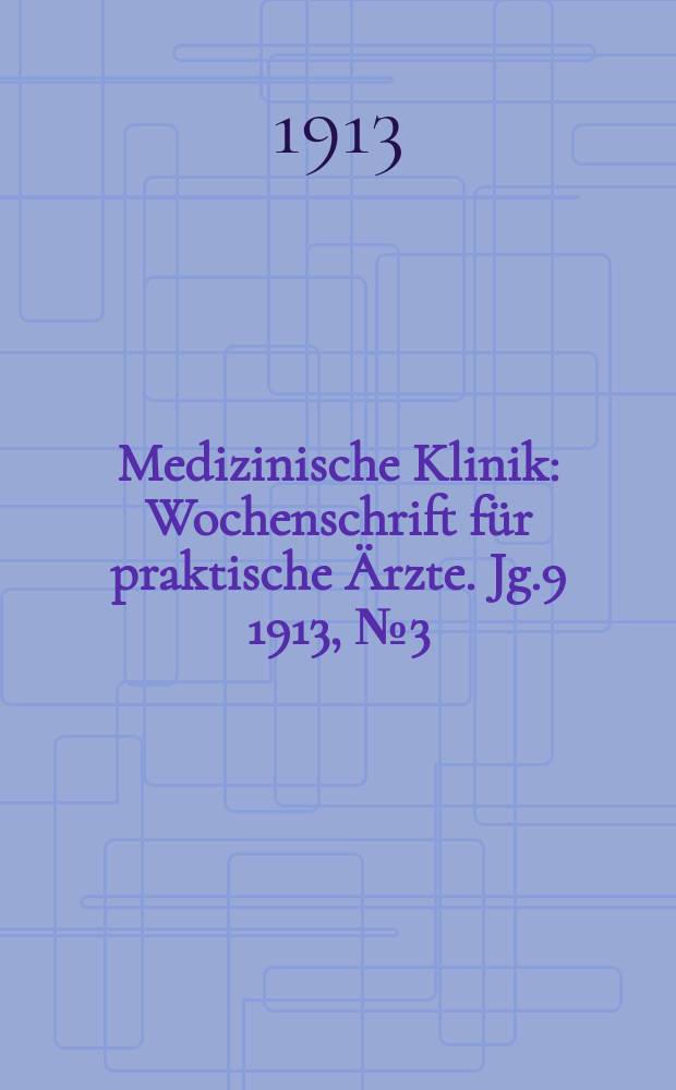 Medizinische Klinik : Wochenschrift für praktische Ärzte. Jg.9 1913, №3(424)