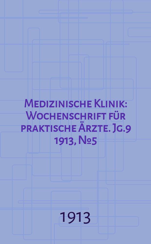 Medizinische Klinik : Wochenschrift f&uuml;r praktische &Auml;rzte. Jg.9 1913, №5(426)