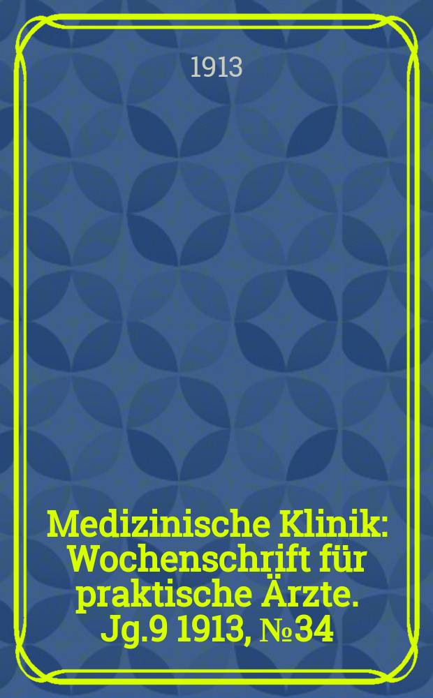 Medizinische Klinik : Wochenschrift für praktische Ärzte. Jg.9 1913, №34(455)