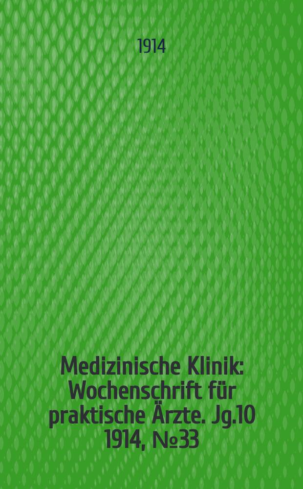 Medizinische Klinik : Wochenschrift f&uuml;r praktische &Auml;rzte. Jg.10 1914, №33(506)