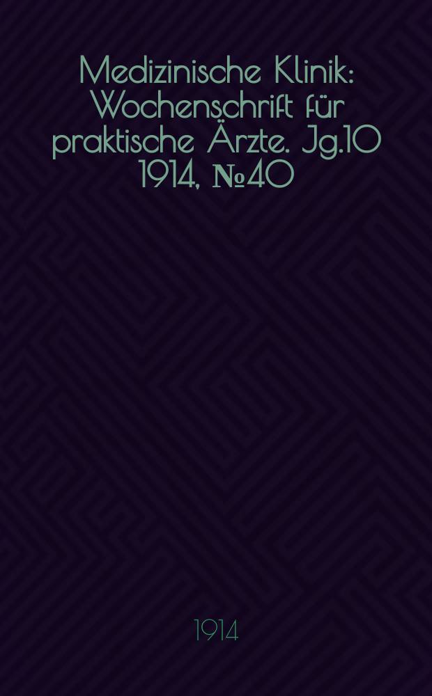 Medizinische Klinik : Wochenschrift für praktische Ärzte. Jg.10 1914, №40(513)
