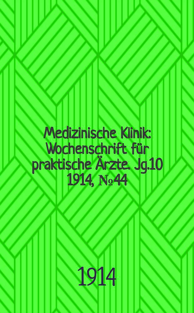 Medizinische Klinik : Wochenschrift f&uuml;r praktische &Auml;rzte. Jg.10 1914, №44(517)