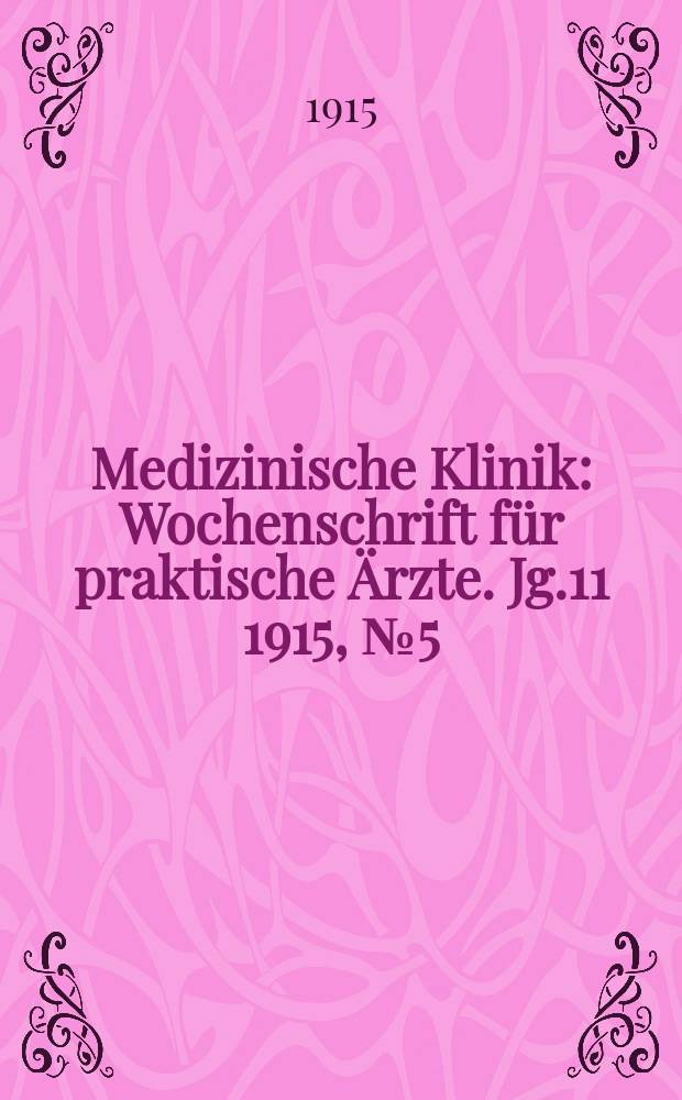 Medizinische Klinik : Wochenschrift für praktische Ärzte. Jg.11 1915, №5(530)