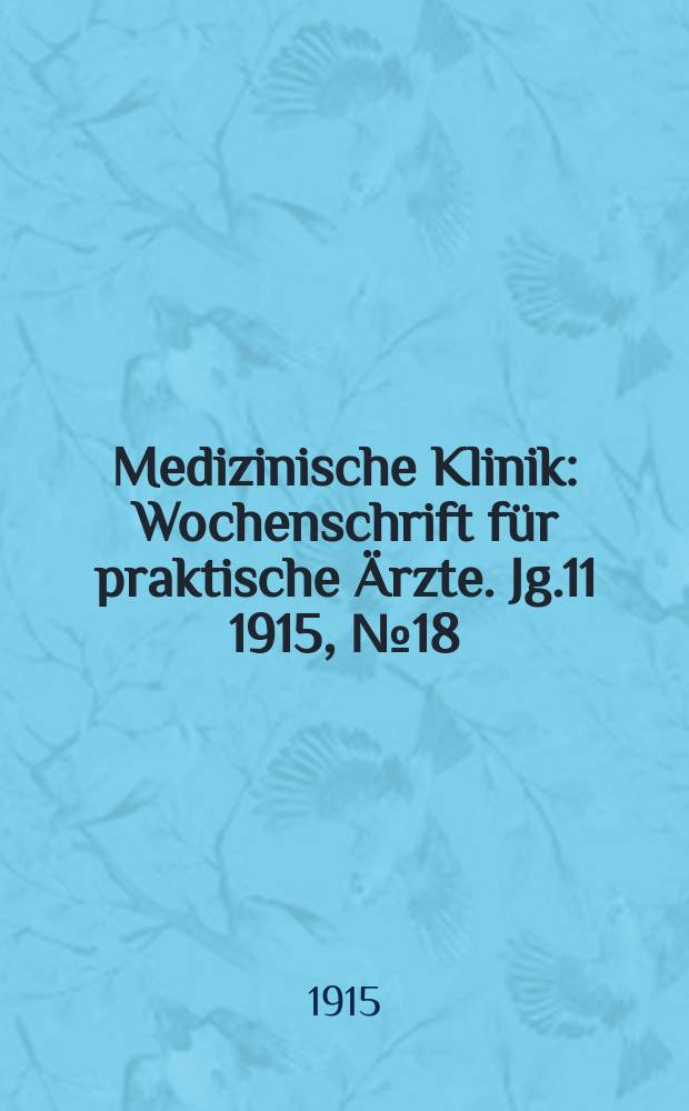 Medizinische Klinik : Wochenschrift für praktische Ärzte. Jg.11 1915, №18(543)