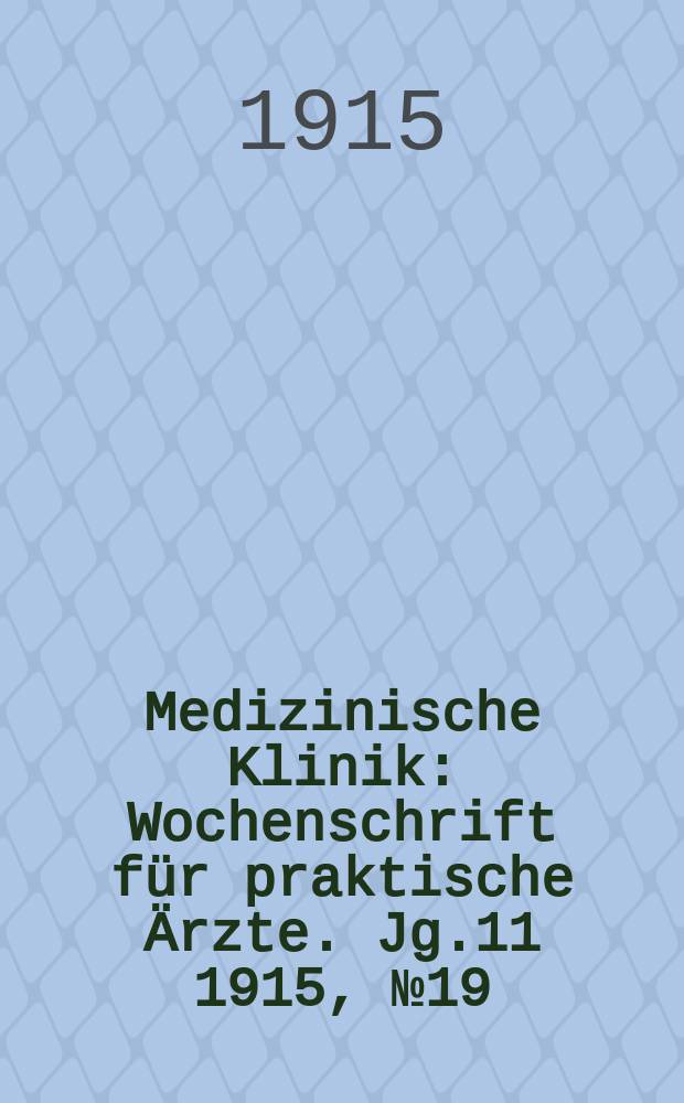 Medizinische Klinik : Wochenschrift für praktische Ärzte. Jg.11 1915, №19(544)