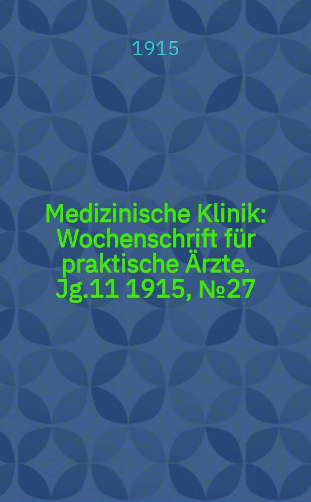 Medizinische Klinik : Wochenschrift für praktische Ärzte. Jg.11 1915, №27(552)