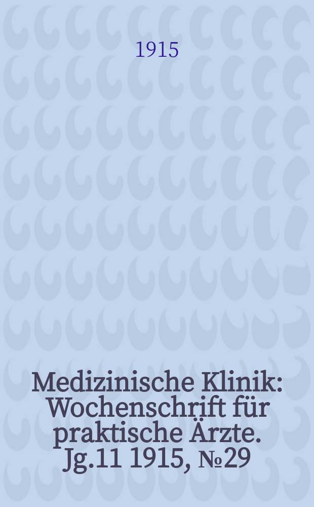 Medizinische Klinik : Wochenschrift für praktische Ärzte. Jg.11 1915, №29(554)