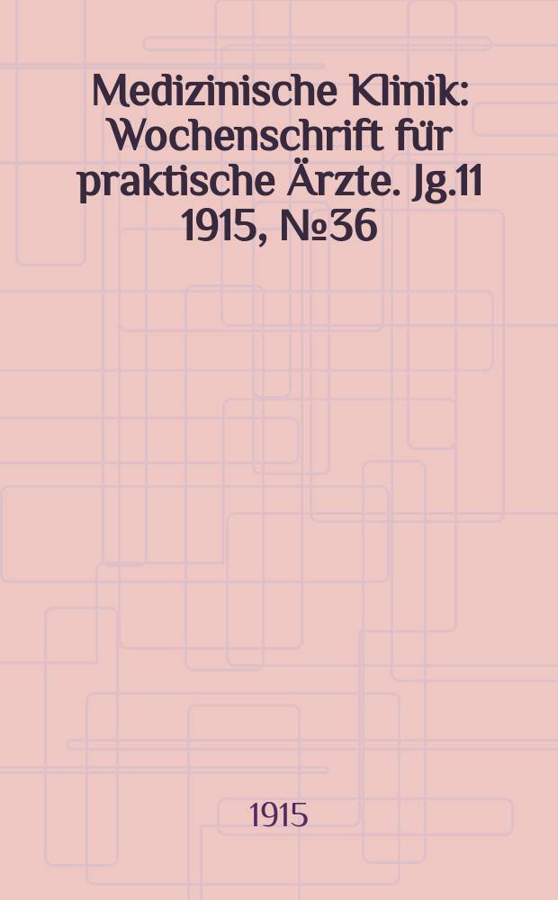Medizinische Klinik : Wochenschrift für praktische Ärzte. Jg.11 1915, №36(561)