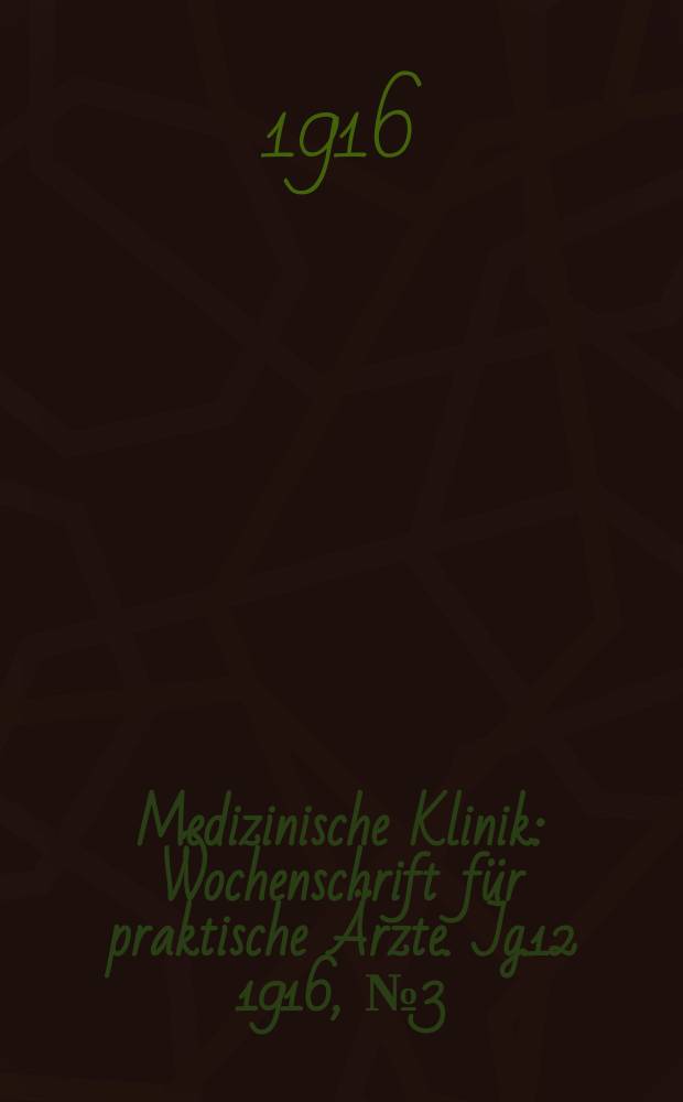 Medizinische Klinik : Wochenschrift f&uuml;r praktische &Auml;rzte. Jg.12 1916, №3(580)