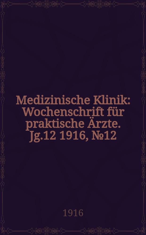 Medizinische Klinik : Wochenschrift für praktische Ärzte. Jg.12 1916, №12(589)
