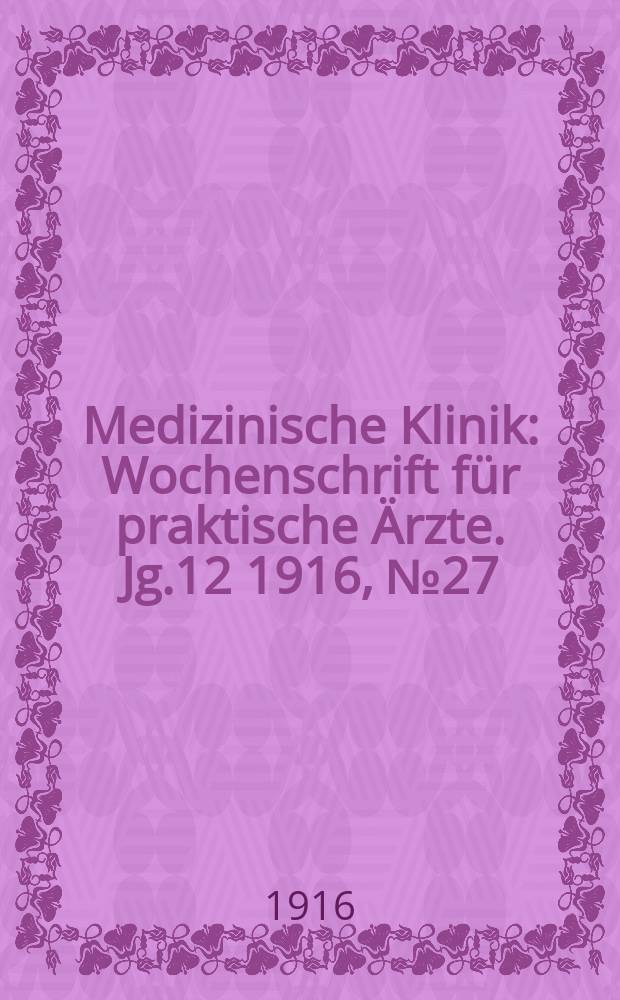 Medizinische Klinik : Wochenschrift für praktische Ärzte. Jg.12 1916, №27(604)