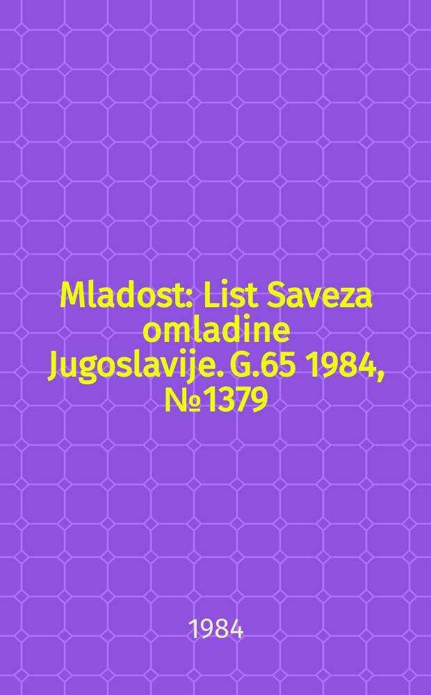 Mladost : List Saveza omladine Jugoslavije. G.65 1984, №1379