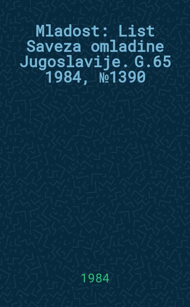 Mladost : List Saveza omladine Jugoslavije. G.65 1984, №1390