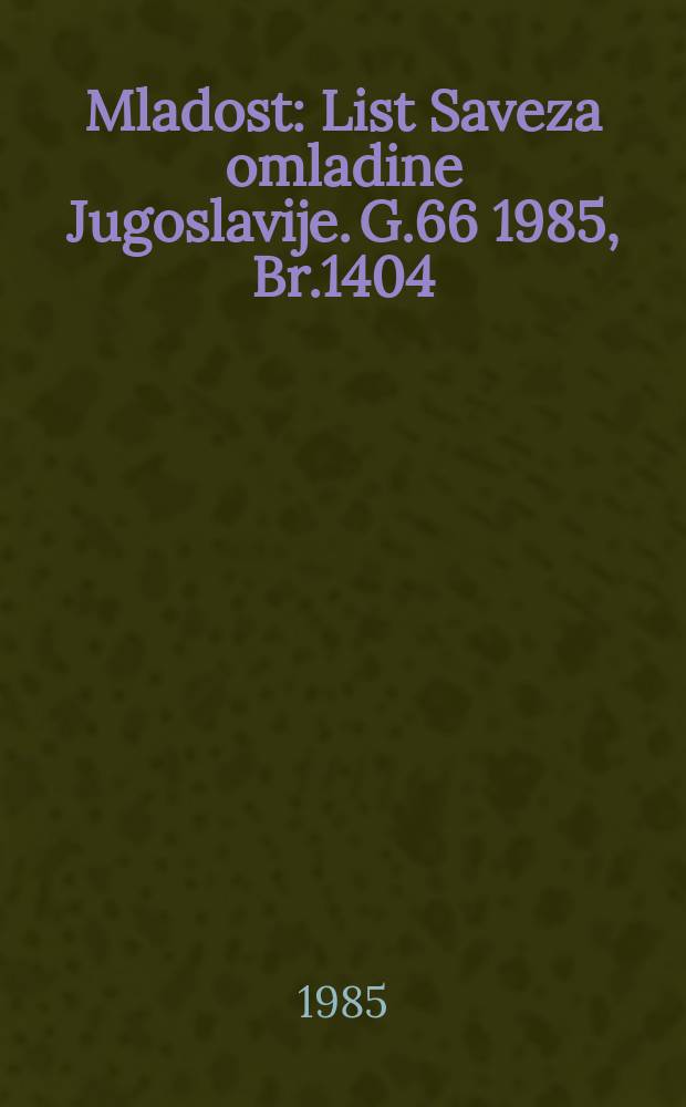 Mladost : List Saveza omladine Jugoslavije. G.66 1985, Br.1404/1405
