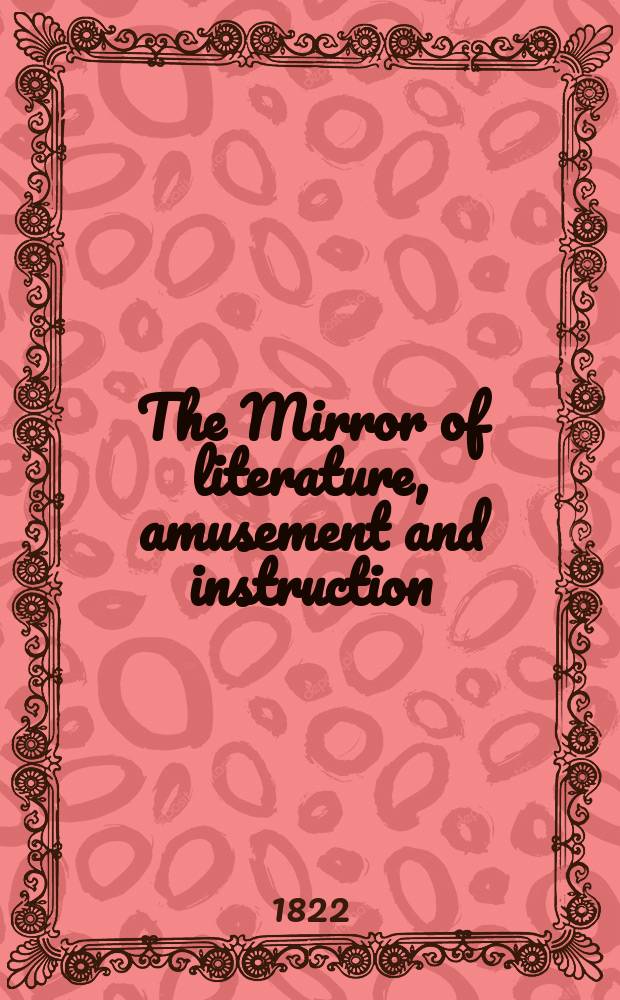 The Mirror of literature, amusement and instruction : Containing original essays... select extracts from new and expansive works ... Vol.1, №4