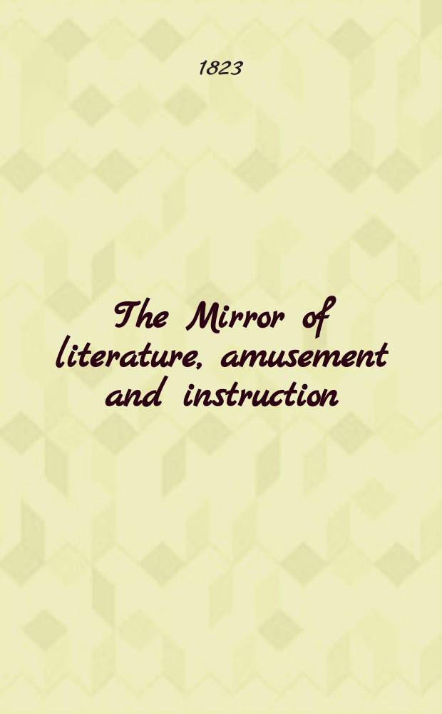 The Mirror of literature, amusement and instruction : Containing original essays... select extracts from new and expansive works ... Vol.1, №11