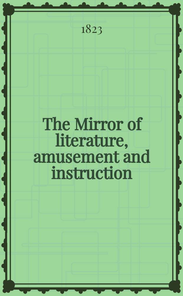 The Mirror of literature, amusement and instruction : Containing original essays... select extracts from new and expansive works ... Vol.1, №28