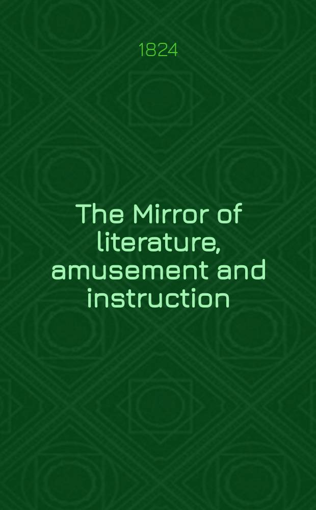 The Mirror of literature, amusement and instruction : Containing original essays... select extracts from new and expansive works ... Vol.3, №64