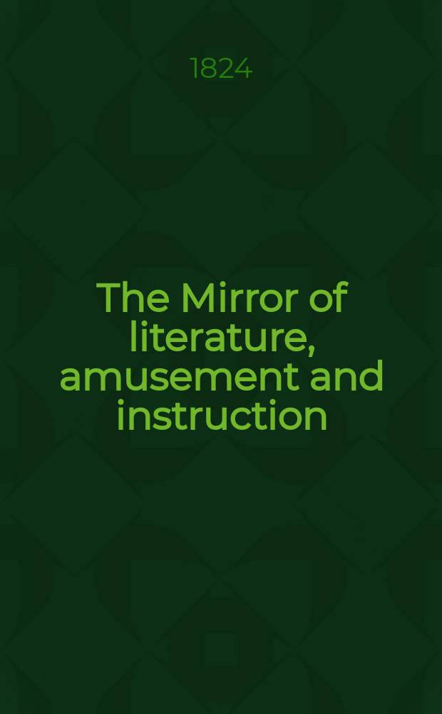 The Mirror of literature, amusement and instruction : Containing original essays... select extracts from new and expansive works ... Vol.3, №76